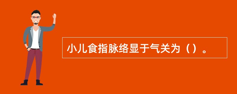 小儿食指脉络显于气关为（）。