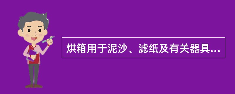 烘箱用于泥沙、滤纸及有关器具等的（）处理。