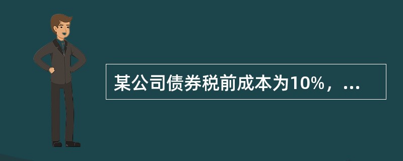 某公司债券税前成本为10%，所得税税率为25%，该公司属于风险较高的企业，若采用