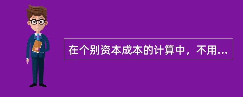 在个别资本成本的计算中，不用考虑筹资费用影响因素的是（）。