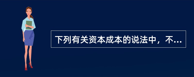 下列有关资本成本的说法中，不正确的有（）。