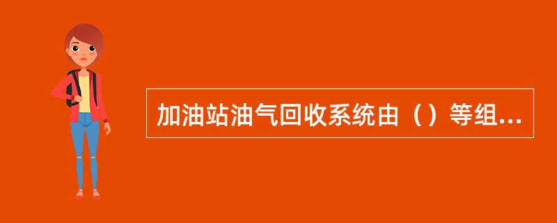 加油站油气回收系统由（）等组成。