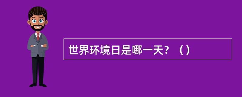 世界环境日是哪一天？（）