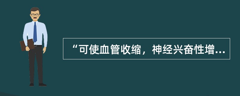 “可使血管收缩，神经兴奋性增高，肌张力提高”的是（）