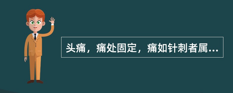 头痛，痛处固定，痛如针刺者属于（）。