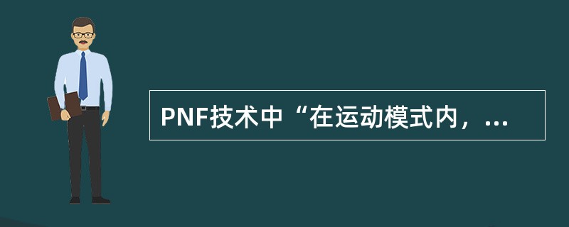 PNF技术中“在运动模式内，给予较强肌群动作最大的刺激，可引起较弱运动肌群的收缩