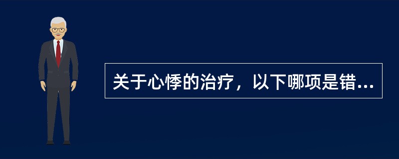 关于心悸的治疗，以下哪项是错误的（）。