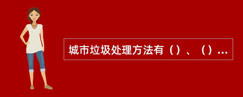 城市垃圾处理方法有（）、（）、（）三种。