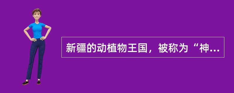 新疆的动植物王国，被称为“神秘莫测”的“仙境”的是（）