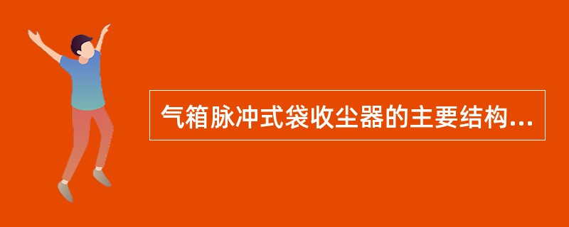 气箱脉冲式袋收尘器的主要结构有：主体由（）、（）、（）、（）、（）、（）等组成，