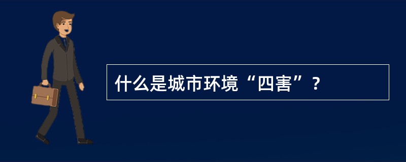 什么是城市环境“四害”？