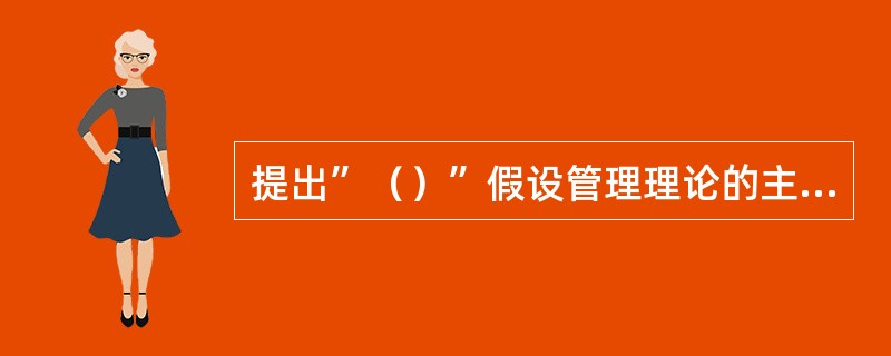 提出”（）”假设管理理论的主要代表是泰罗.