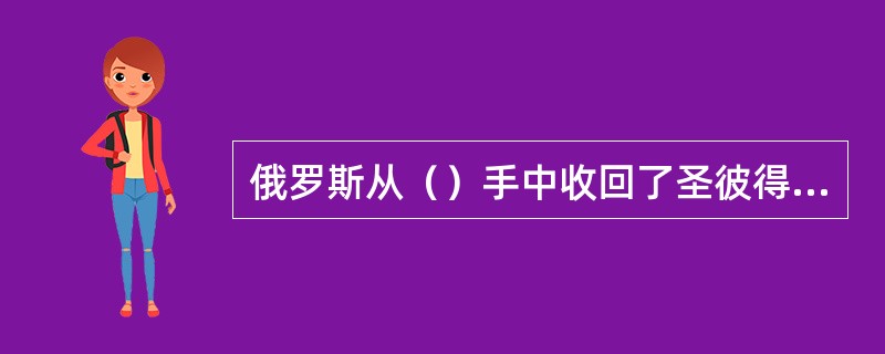 俄罗斯从（）手中收回了圣彼得堡现今的所在地。