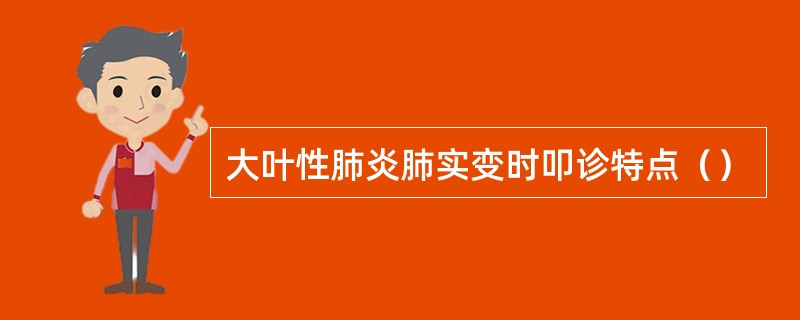 大叶性肺炎肺实变时叩诊特点（）