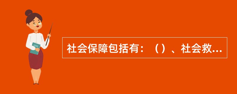 社会保障包括有：（）、社会救助、（）三项内容。