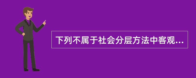 下列不属于社会分层方法中客观法的是：（）