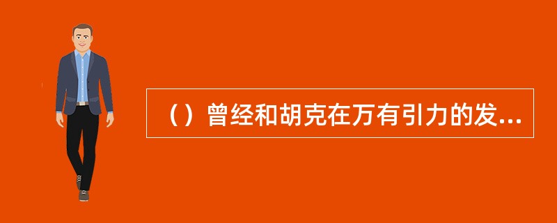 （）曾经和胡克在万有引力的发现权问题上，和莱布尼兹在微积分问题上，产生对科学发现