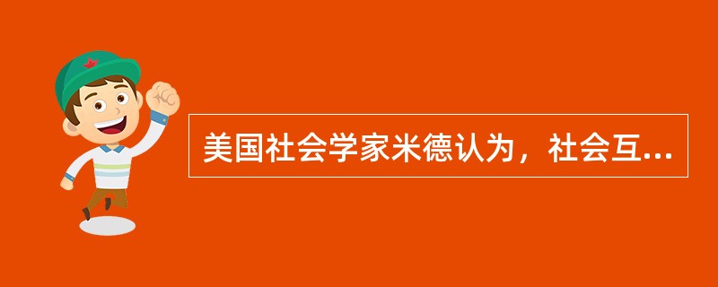 美国社会学家米德认为，社会互动是以（）为中介的。