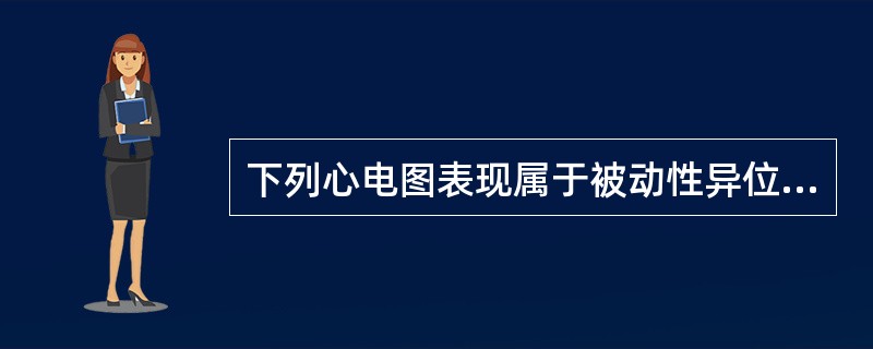下列心电图表现属于被动性异位心律的是（）。
