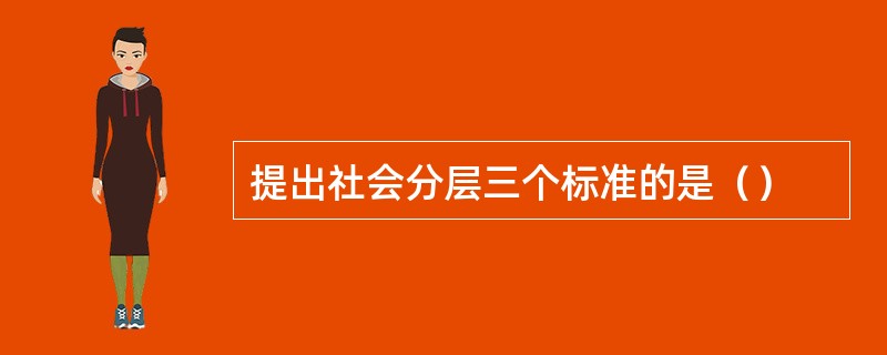 提出社会分层三个标准的是（）