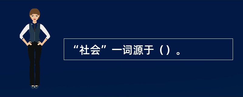 “社会”一词源于（）。