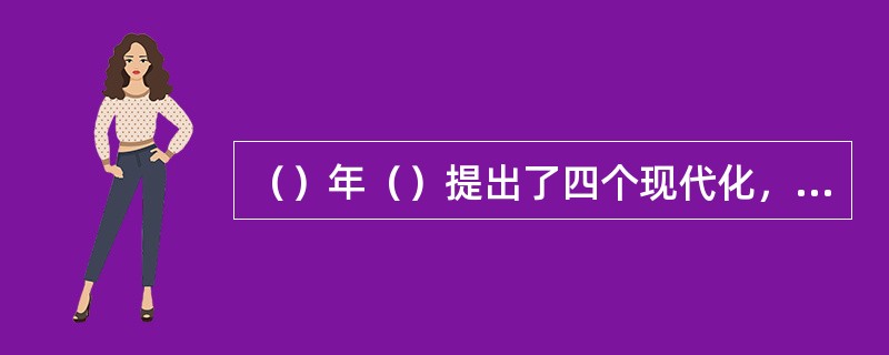 （）年（）提出了四个现代化，并指出四化的关键是实现科学技术现代化。