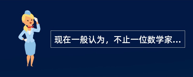 现在一般认为，不止一位数学家在同一个时代创立的非欧几何。这样的数学家有（）