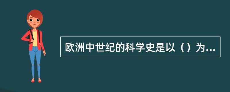 欧洲中世纪的科学史是以（）为中心展开的。