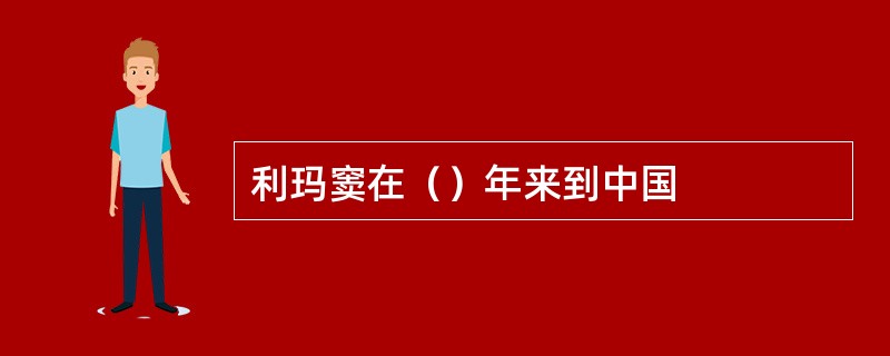 利玛窦在（）年来到中国