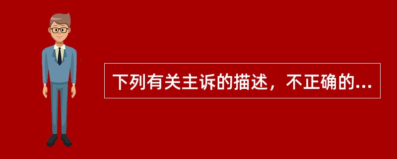 下列有关主诉的描述，不正确的是（）。