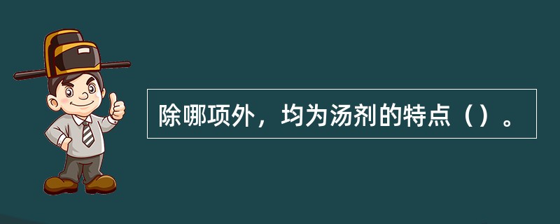 除哪项外，均为汤剂的特点（）。