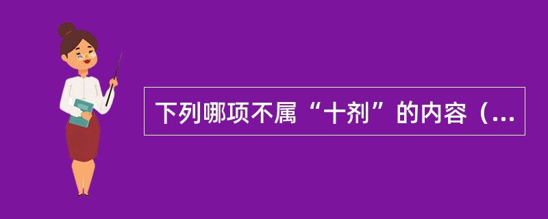 下列哪项不属“十剂”的内容（）。