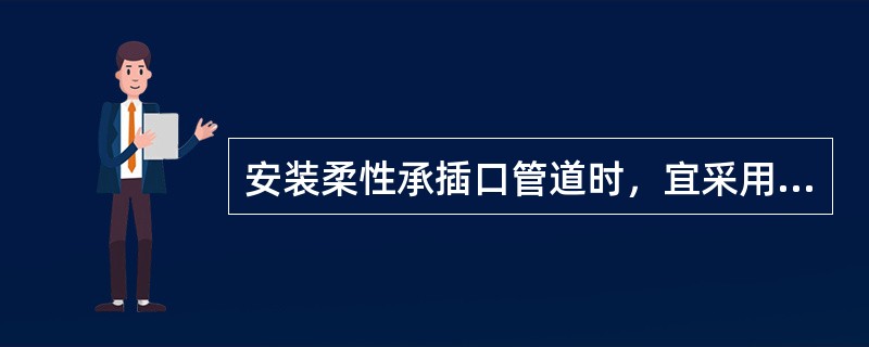 安装柔性承插口管道时，宜采用（）安装。