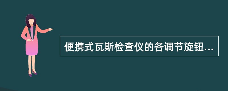 便携式瓦斯检查仪的各调节旋钮应能正常调节。