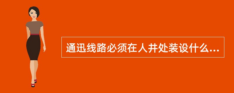 通迅线路必须在人井处装设什么装臵？