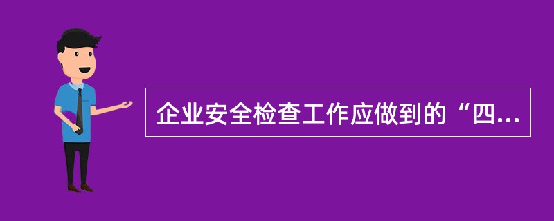 企业安全检查工作应做到的“四个一流”是什么？