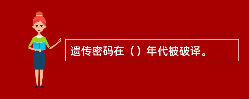 遗传密码在()年代被破译。 遗传密码在()年代被破译。