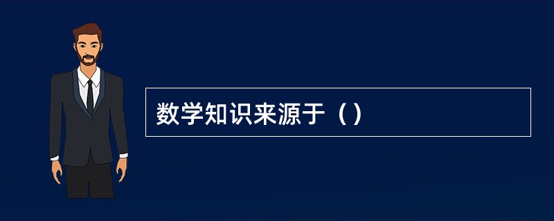 数学知识来源于（）