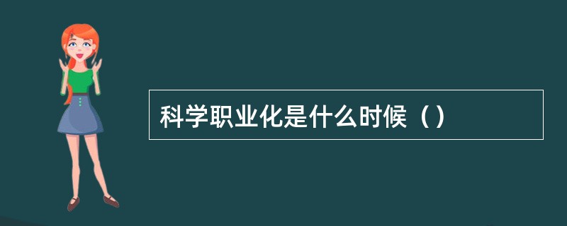 科学职业化是什么时候（）