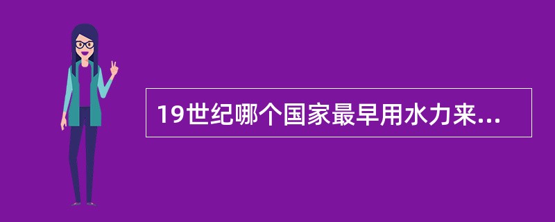 19世纪哪个国家最早用水力来鼓风炼铁（）