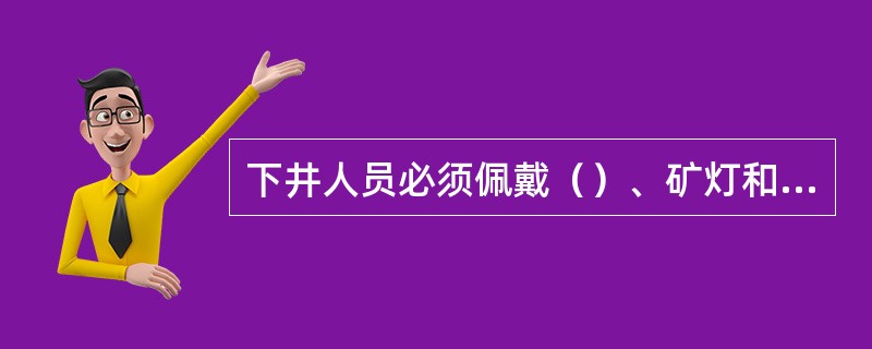 下井人员必须佩戴（）、矿灯和安全帽。