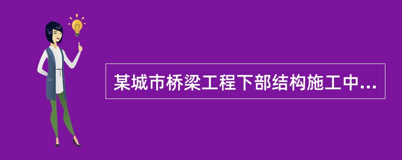 某城市桥梁工程下部结构施工中，对现浇混凝土墩台的施工进行了模板配置、支架搭拆、钢