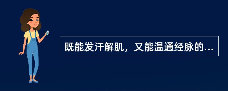 既能发汗解肌，又能温通经脉的药物是（）。