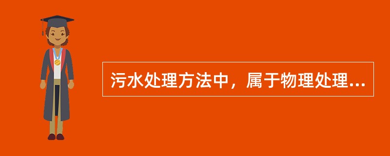 污水处理方法中，属于物理处理法的是()