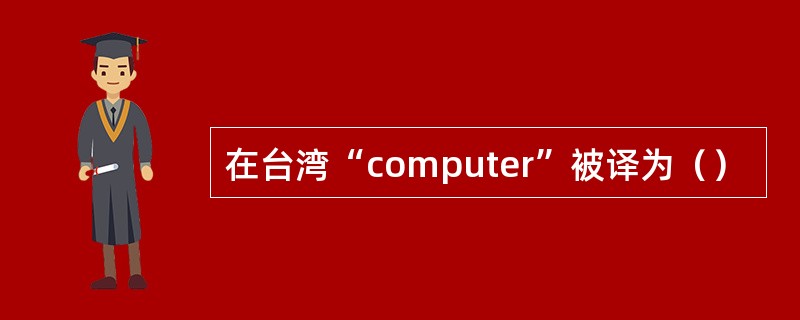 在台湾“computer”被译为（）