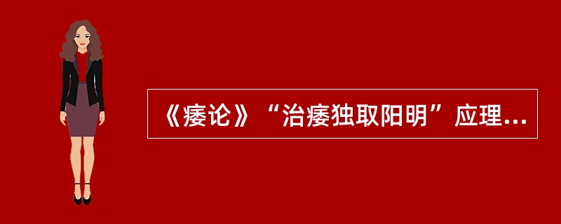 《痿论》“治痿独取阳明”应理解为（）。