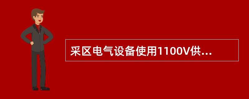 采区电气设备使用1100V供电时，必须制定专门的安全技术措施。