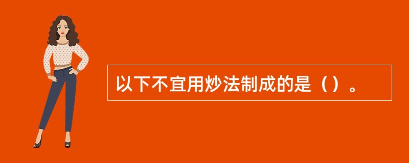 以下不宜用炒法制成的是（）。