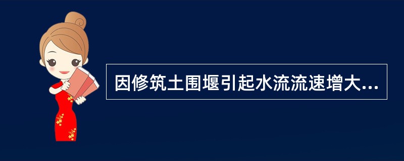 因修筑土围堰引起水流流速增大，使围堰外坡面有受冲刷危险时，可在外坡面用()等加以