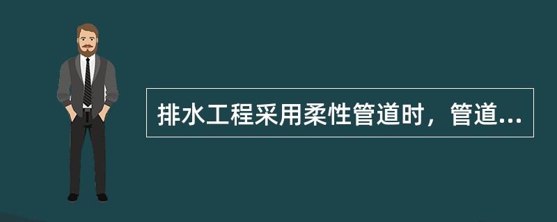 排水工程采用柔性管道时，管道敷设完毕，安装验收合格后土方回填，要求回填到管顶以上